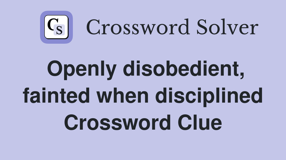 Openly disobedient, fainted when disciplined Crossword Clue
