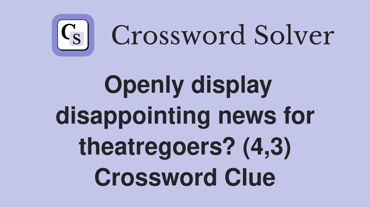 Openly display disappointing news for theatregoers? (4,3) Crossword Clue