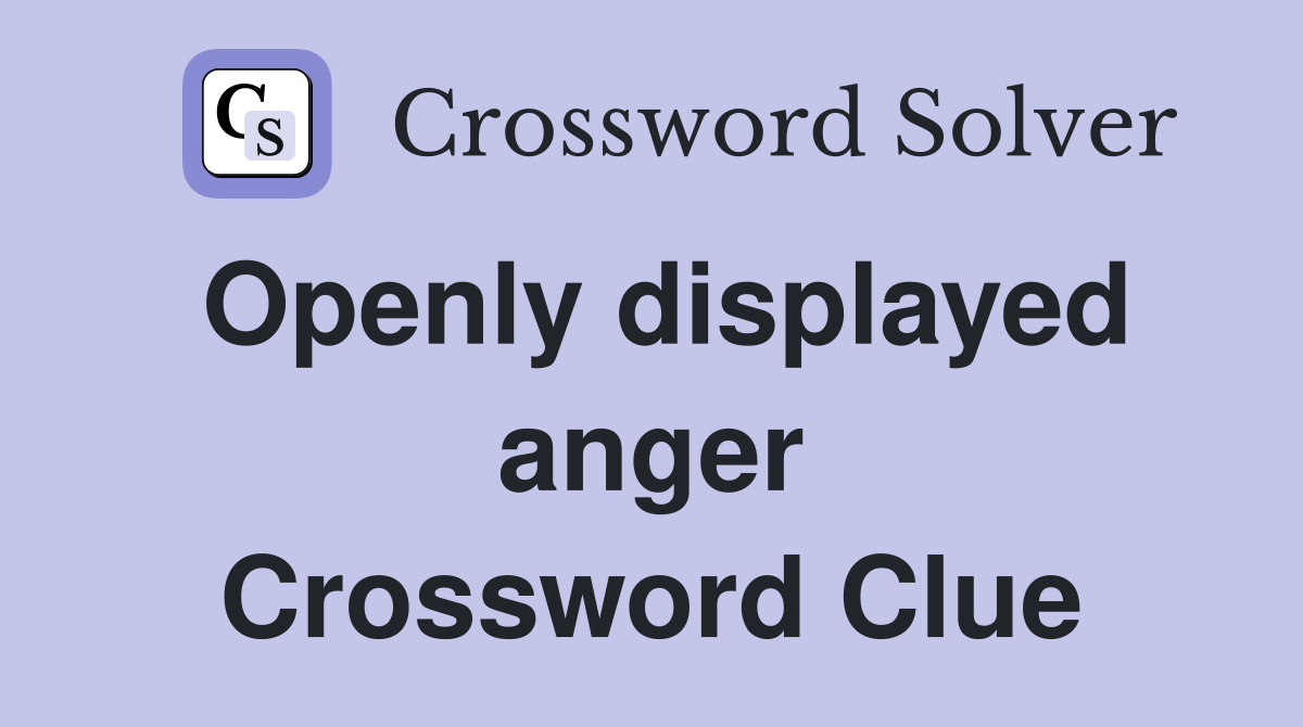 Openly displayed anger Crossword Clue