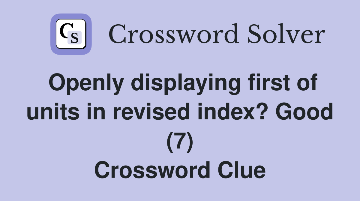 Openly displaying first of units in revised index? Good (7) Crossword Clue