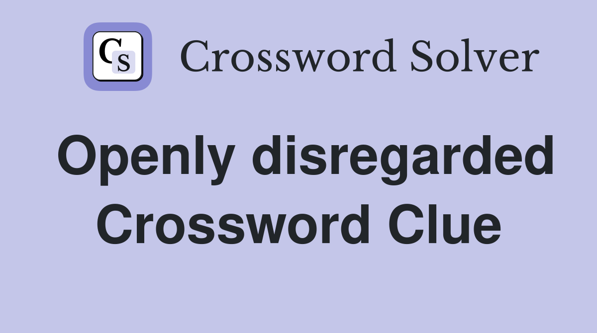 Openly disregarded Crossword Clue
