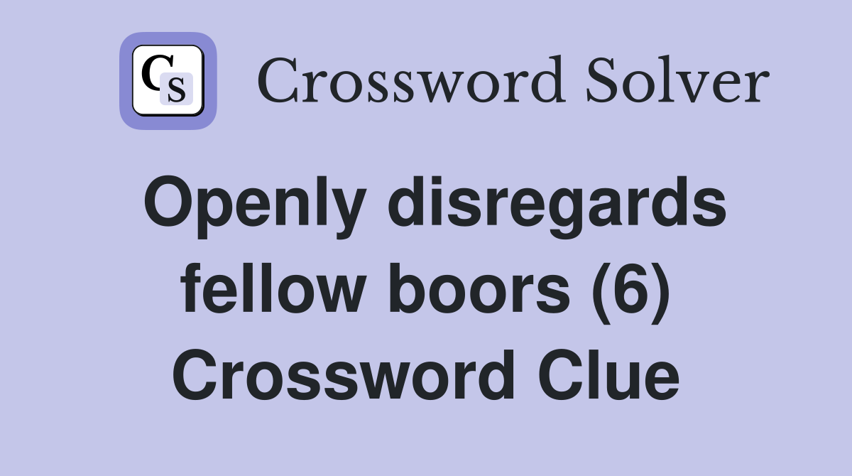 Openly disregards fellow boors (6) Crossword Clue