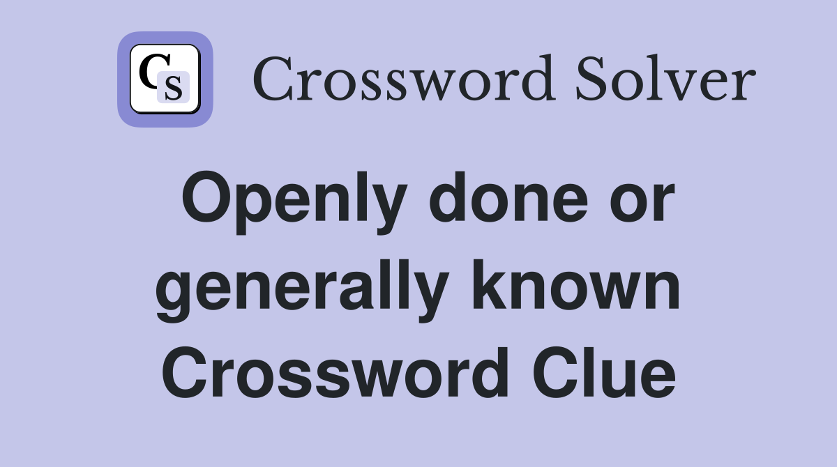 Openly done or generally known Crossword Clue