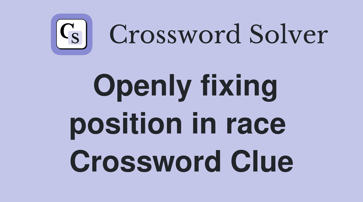 Openly fixing position in race  Crossword Clue