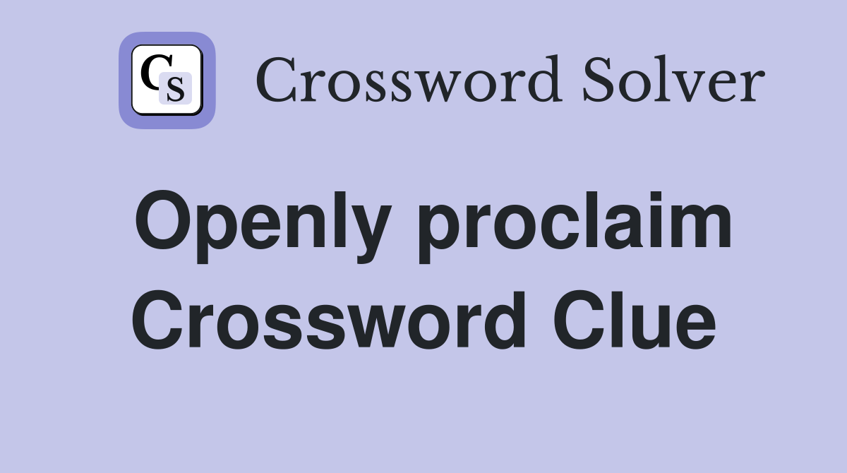 Openly proclaim Crossword Clue