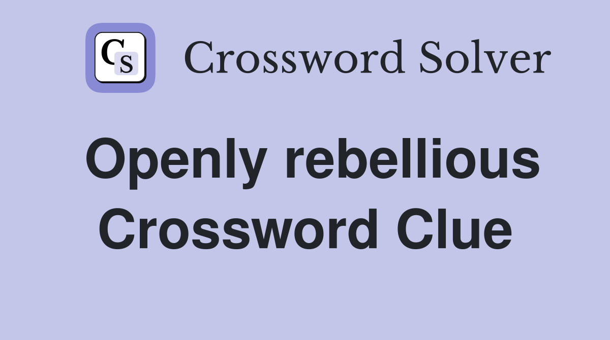 Openly rebellious Crossword Clue