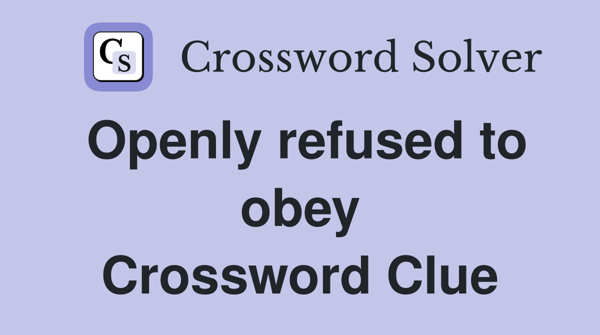 Openly refused to obey Crossword Clue