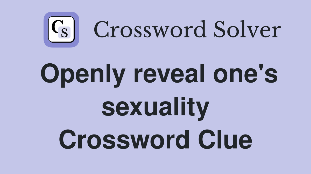 Openly reveal one's sexuality Crossword Clue