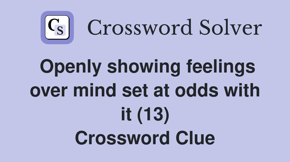 Openly showing feelings over mind set at odds with it (13) Crossword Clue
