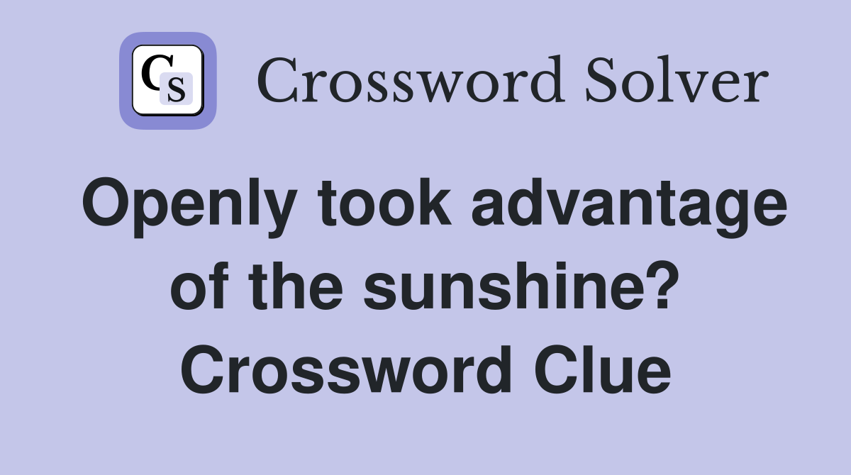 Openly took advantage of the sunshine? Crossword Clue