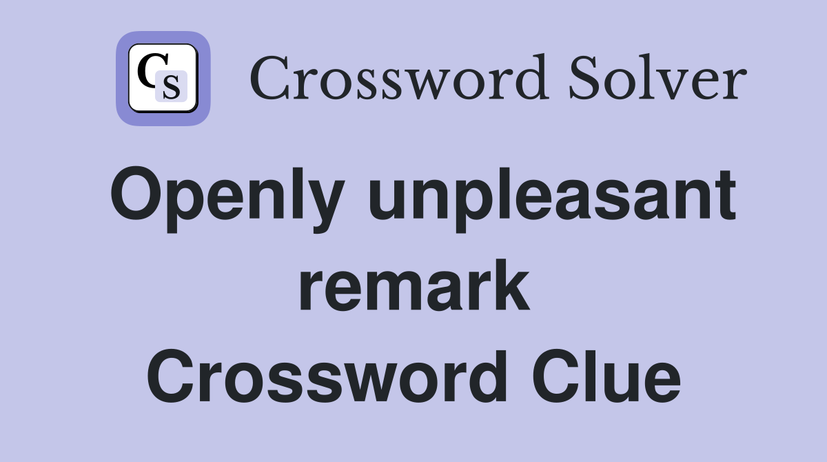Openly unpleasant remark Crossword Clue