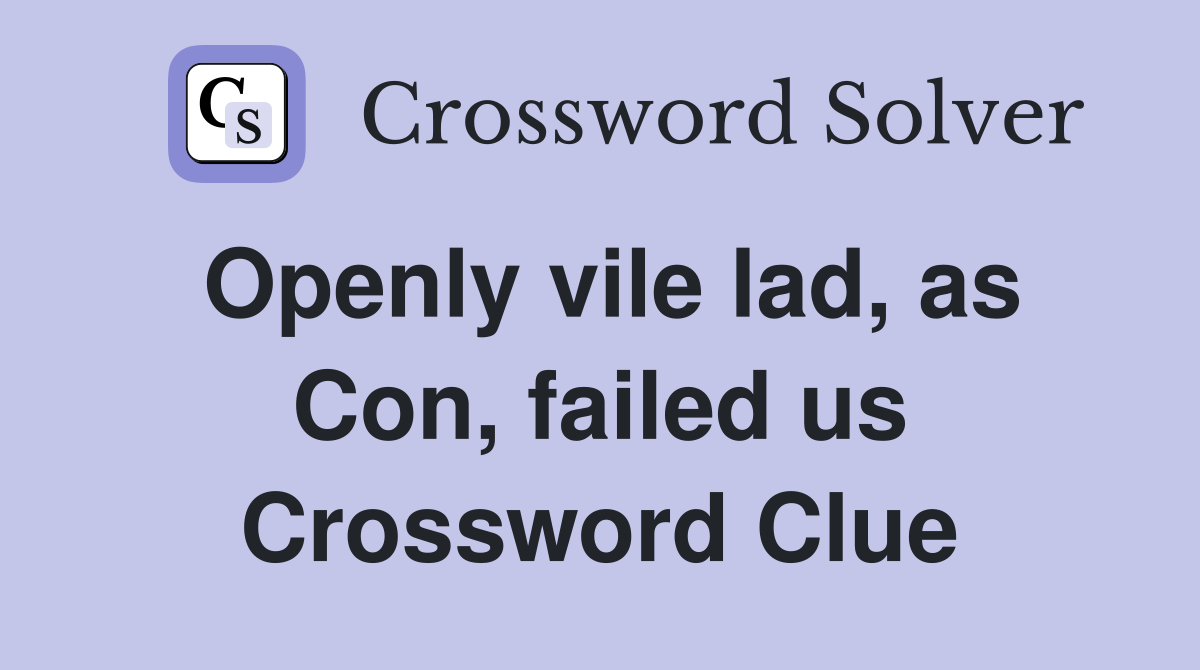 Openly vile lad, as Con, failed us Crossword Clue
