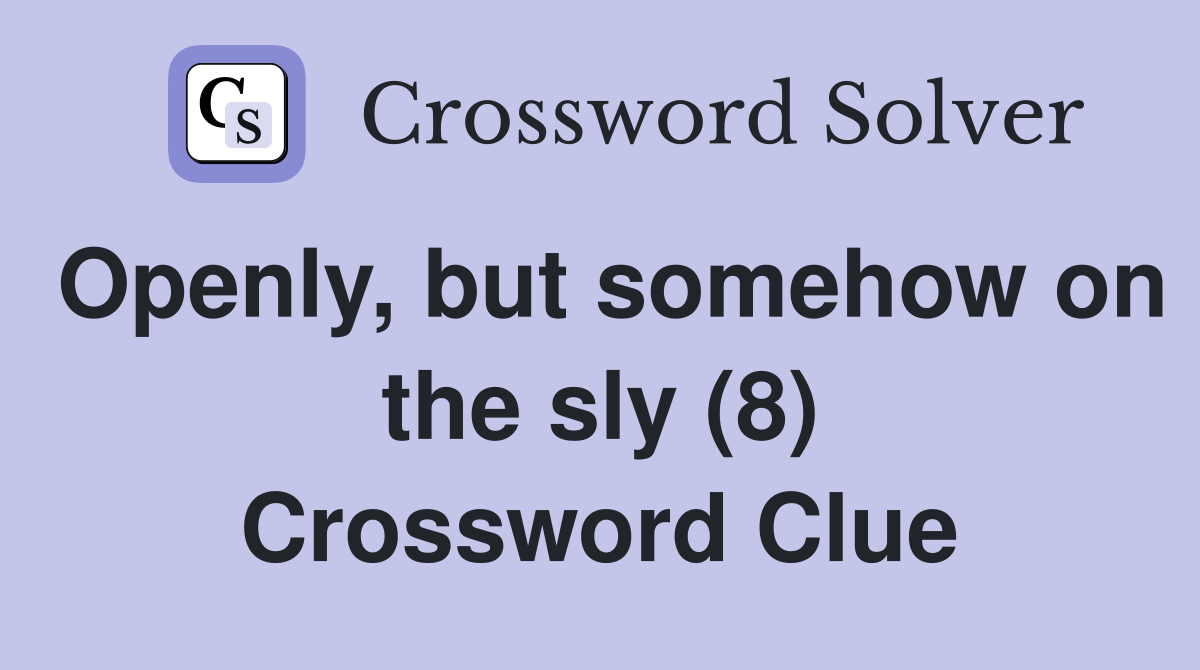 Openly, but somehow on the sly (8) Crossword Clue