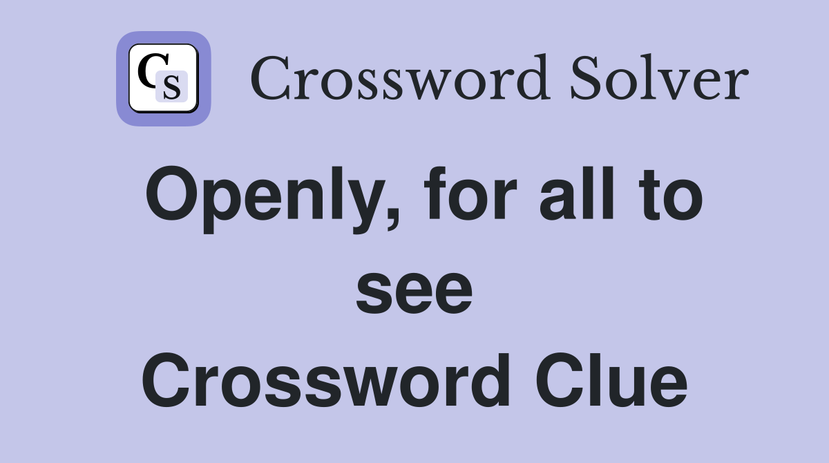 Openly, for all to see Crossword Clue