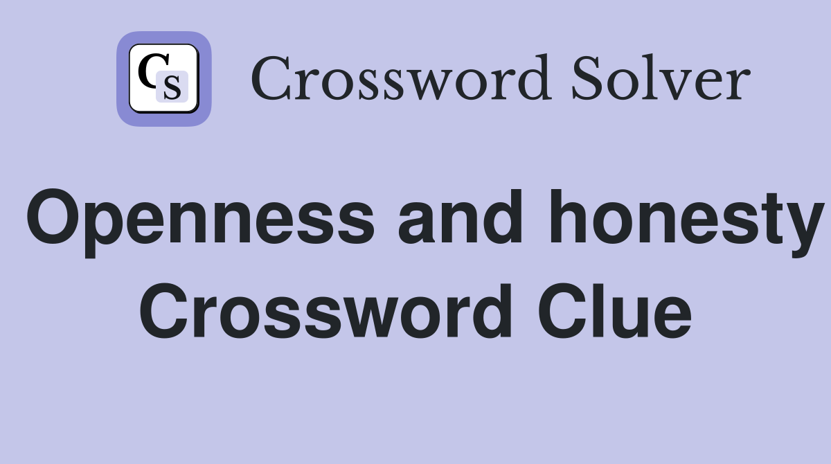 Openness and honesty Crossword Clue
