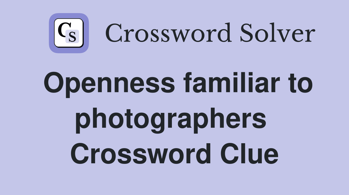 Openness familiar to photographers  Crossword Clue