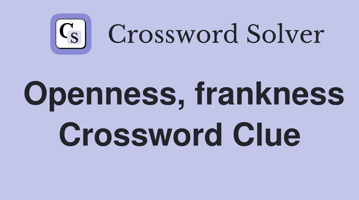 Openness, frankness Crossword Clue