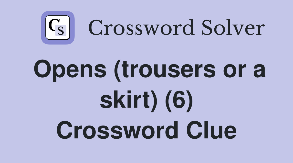 Opens (trousers or a skirt) (6) Crossword Clue
