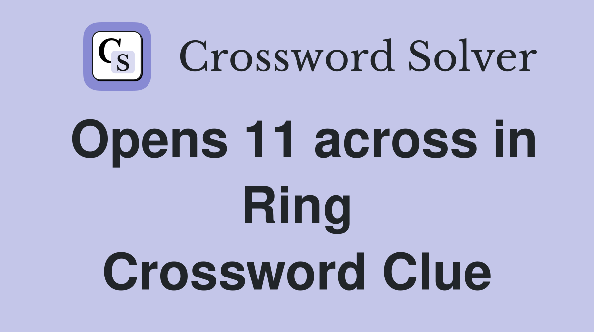 Opens 11 across in Ring Crossword Clue