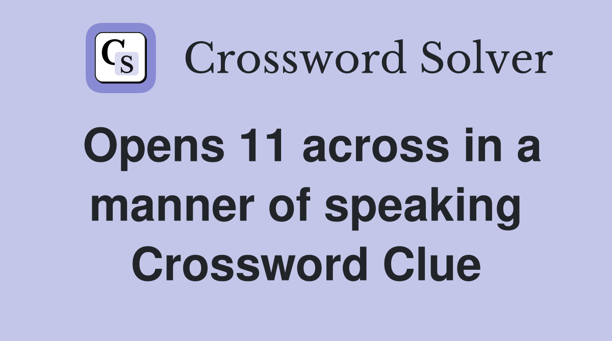 Opens 11 across in a manner of speaking Crossword Clue