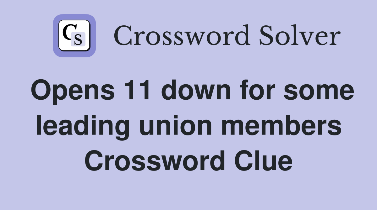 Opens 11 down for some leading union members Crossword Clue
