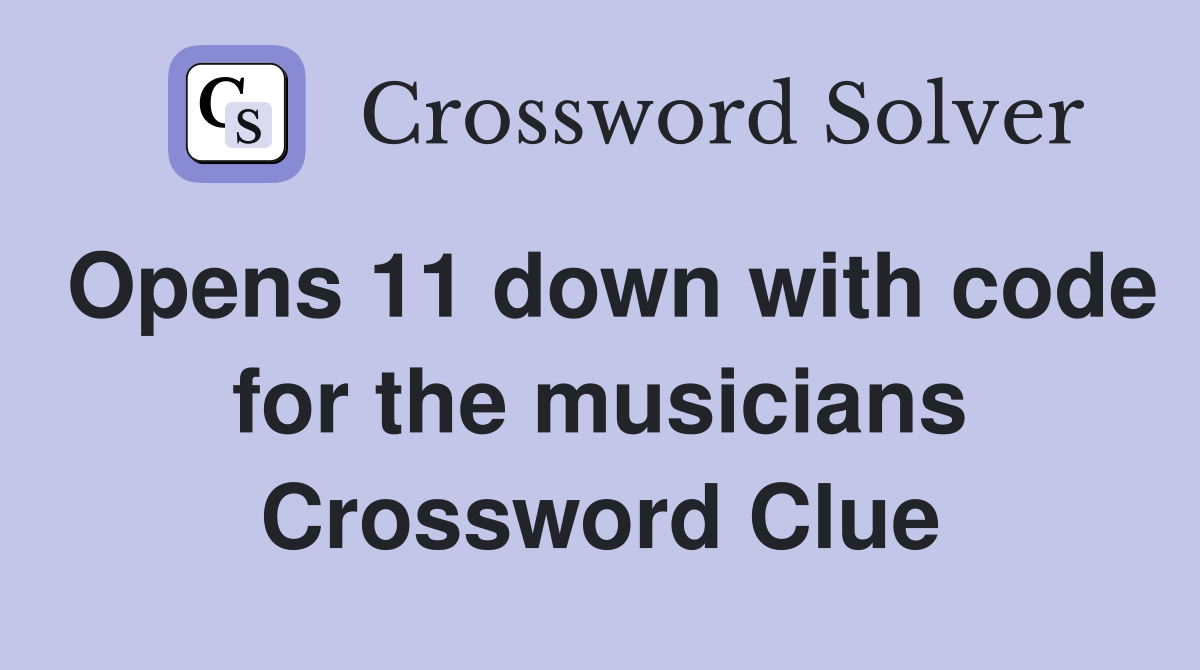 Opens 11 down with code for the musicians Crossword Clue