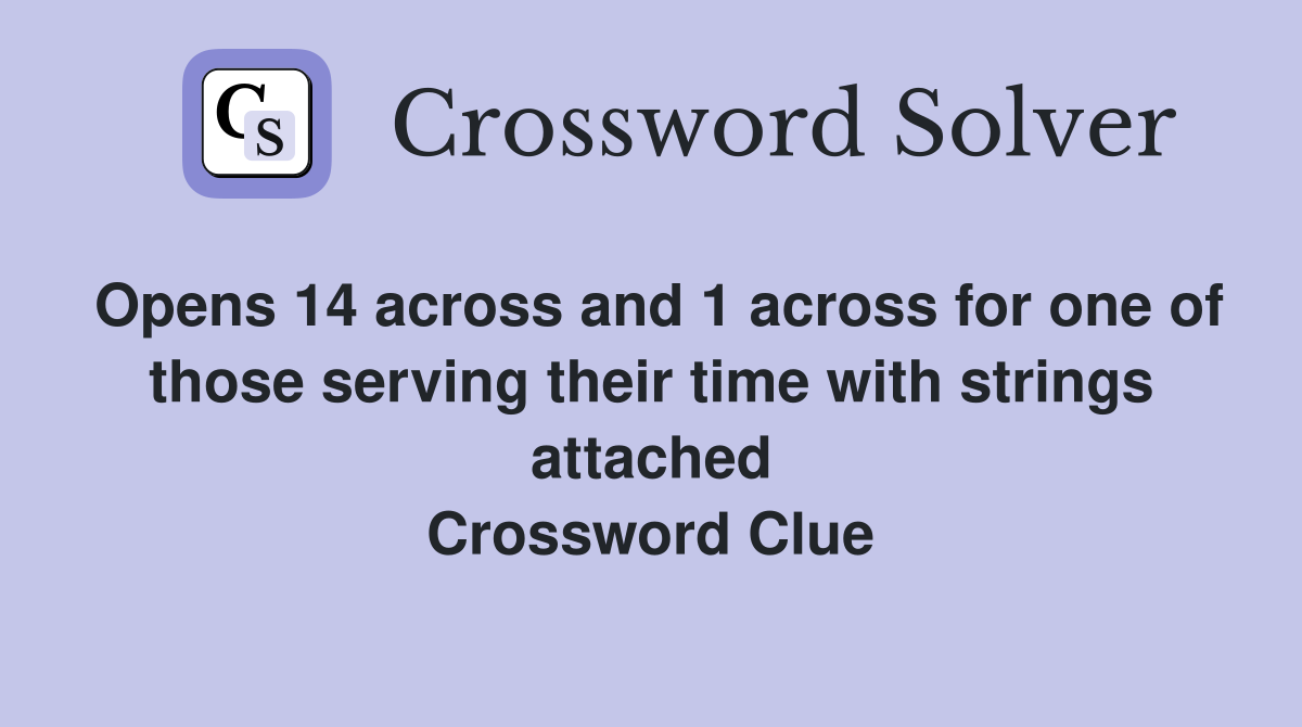 Opens 14 across and 1 across for one of those serving their time with strings attached Crossword Clue