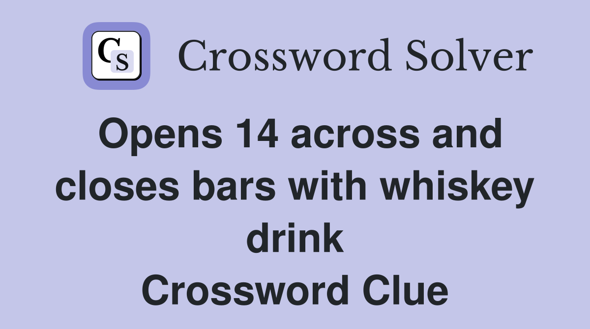 Opens 14 across and closes bars with whiskey drink Crossword Clue