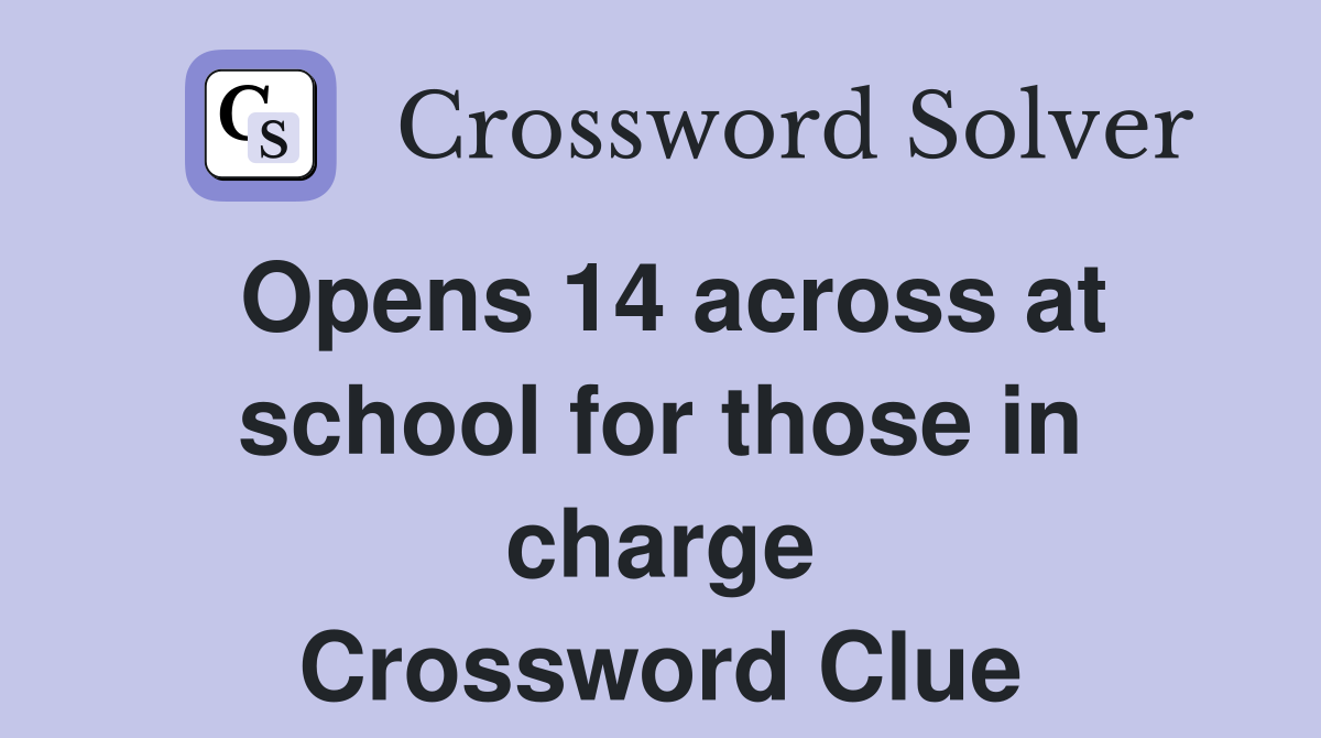 Opens 14 across at school for those in charge Crossword Clue