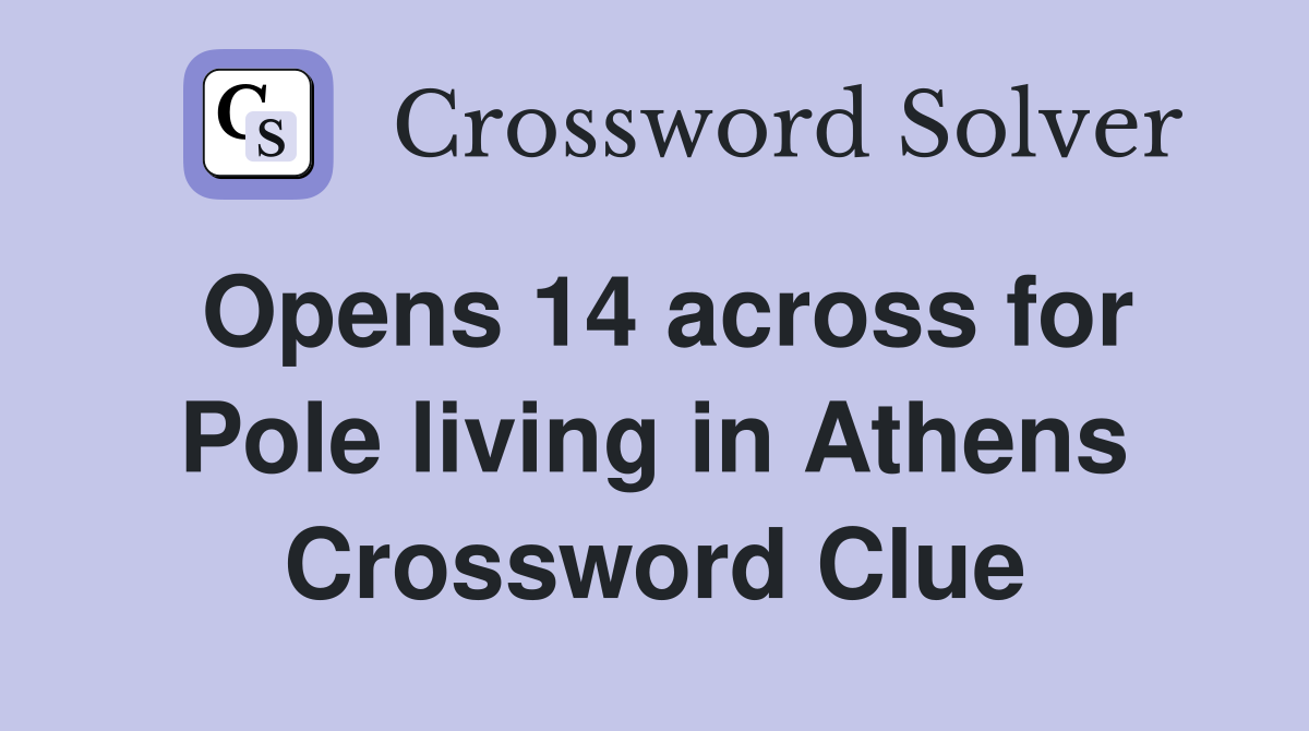 Opens 14 across for Pole living in Athens Crossword Clue