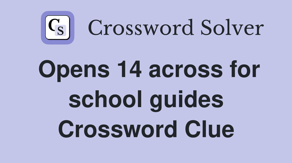Opens 14 across for school guides Crossword Clue