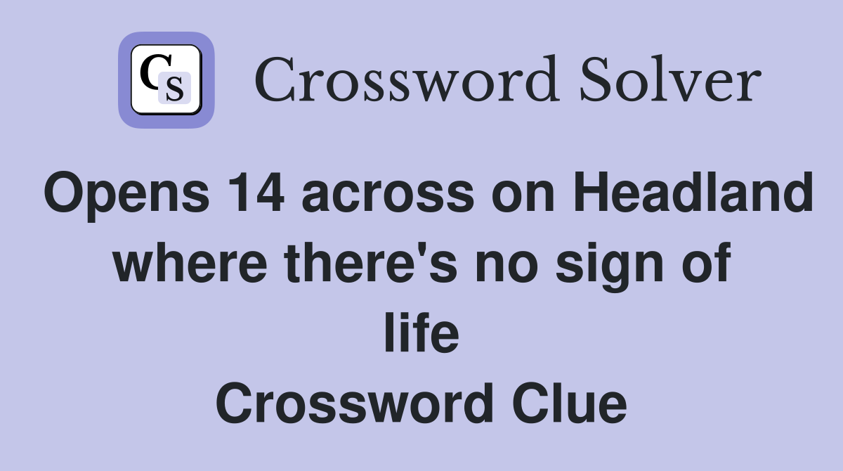 Opens 14 across on Headland where there's no sign of life Crossword Clue