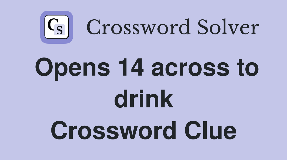 Opens 14 across to drink Crossword Clue