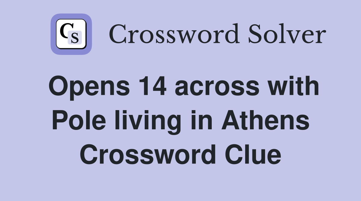 Opens 14 across with Pole living in Athens Crossword Clue