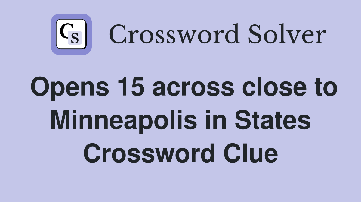 Opens 15 across close to Minneapolis in States Crossword Clue