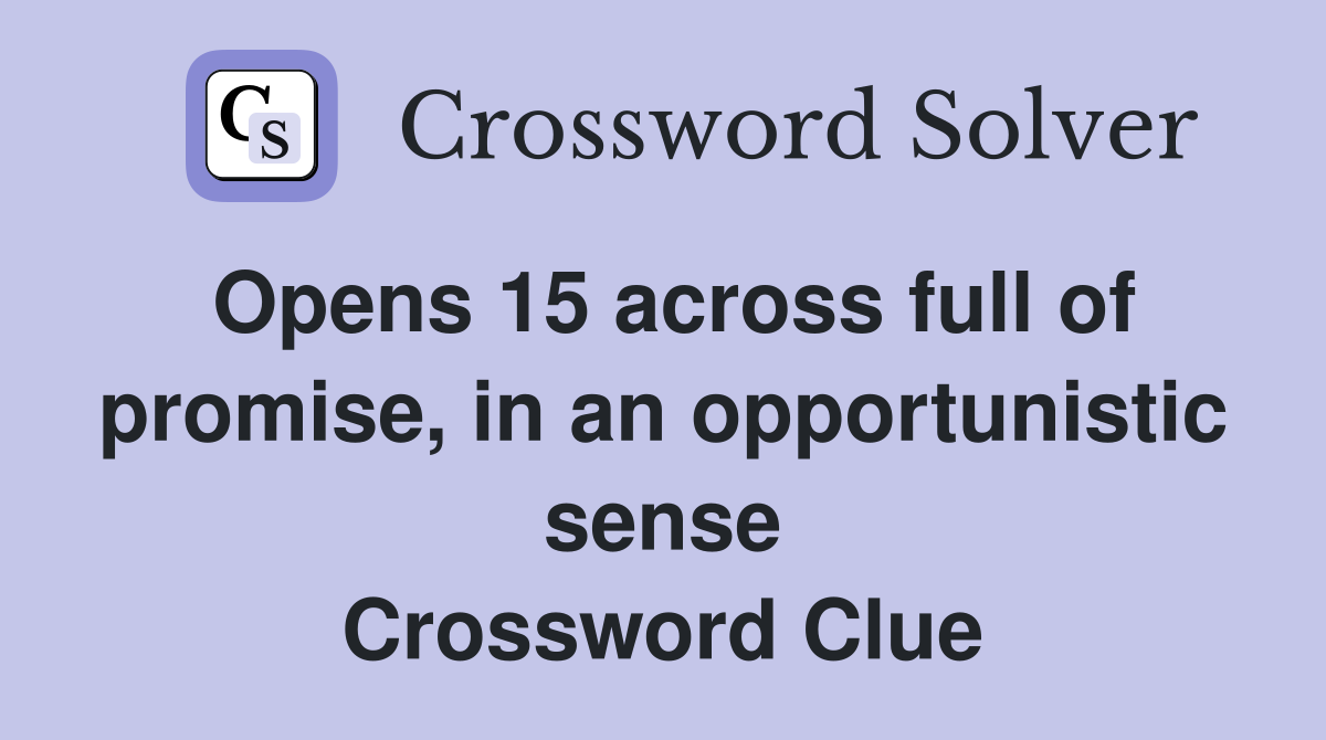 Opens 15 across full of promise, in an opportunistic sense Crossword Clue