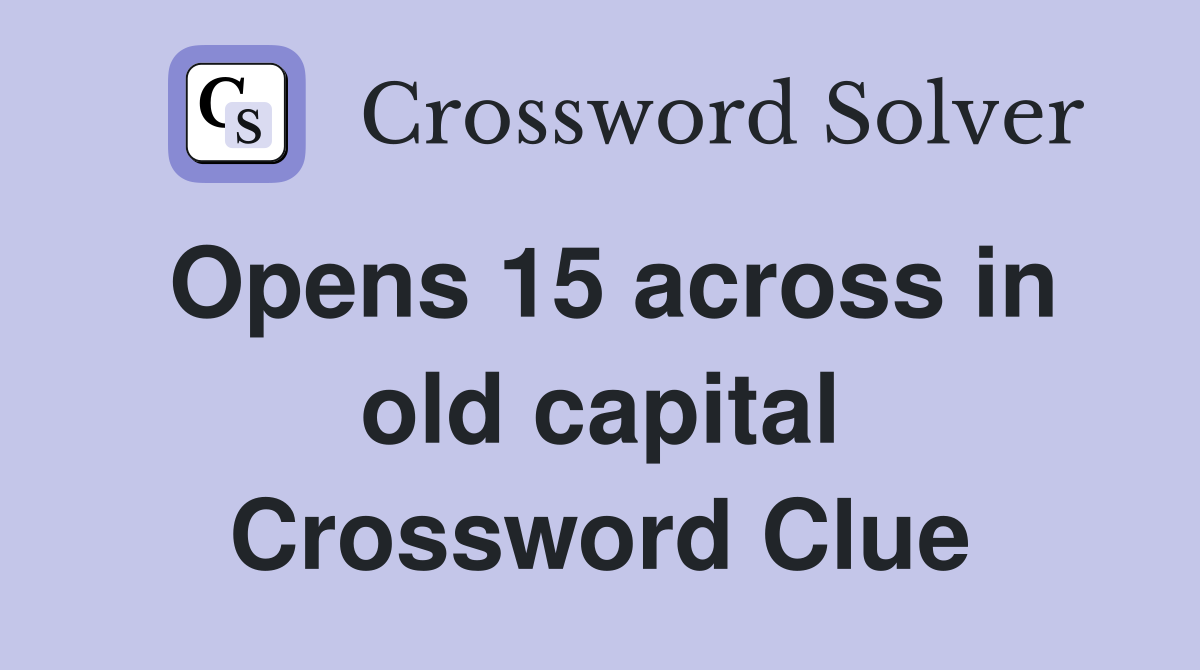 Opens 15 across in old capital Crossword Clue