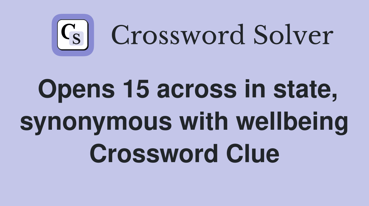Opens 15 across in state, synonymous with wellbeing Crossword Clue