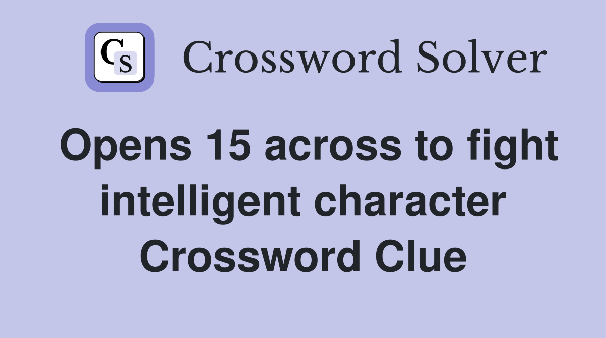 Opens 15 across to fight intelligent character Crossword Clue