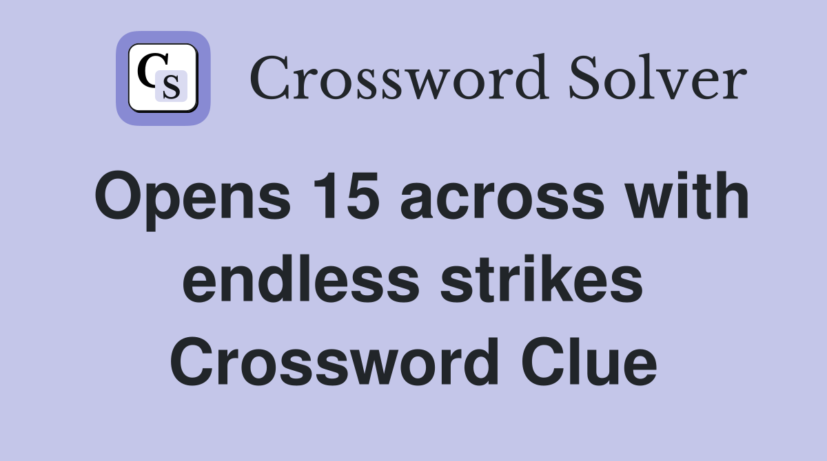 Opens 15 across with endless strikes Crossword Clue