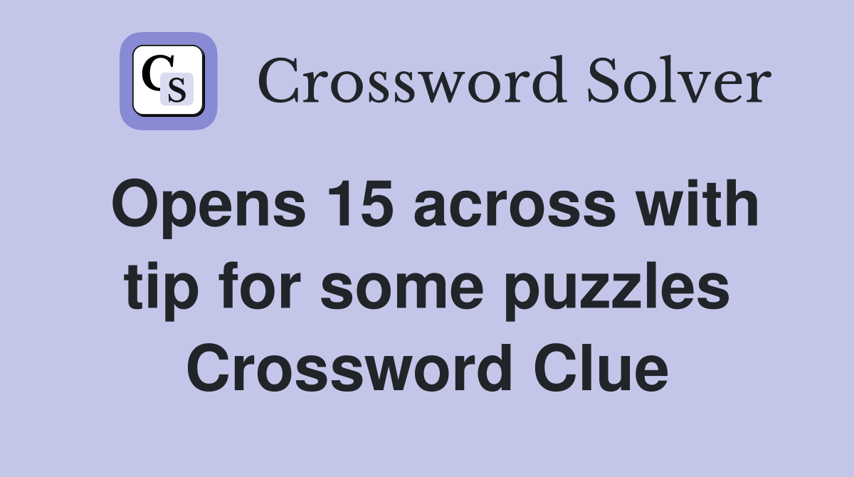 Opens 15 across with tip for some puzzles Crossword Clue