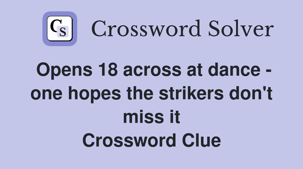 Opens 18 across at dance - one hopes the strikers don't miss it Crossword Clue
