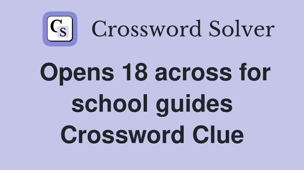 Opens 18 across for school guides Crossword Clue