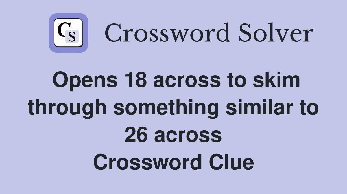 Opens 18 across to skim through something similar to 26 across Crossword Clue