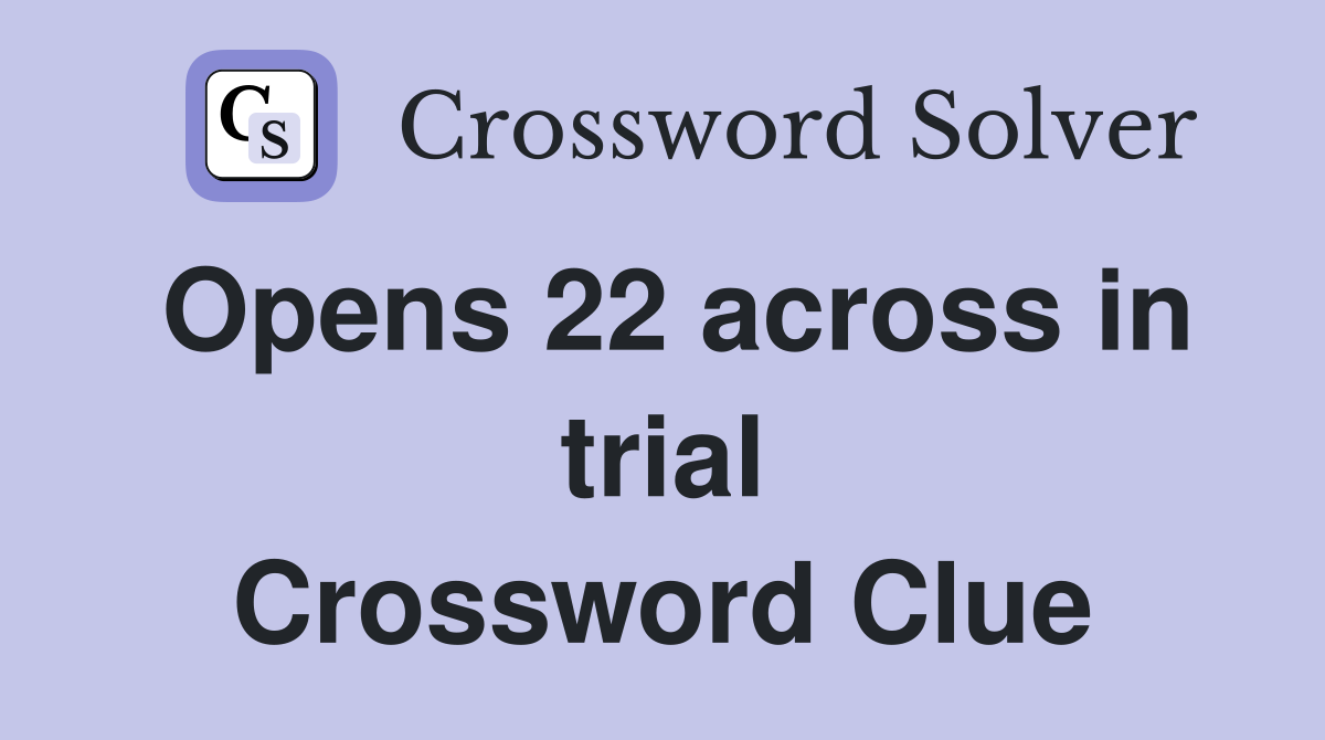 Opens 22 across in trial Crossword Clue