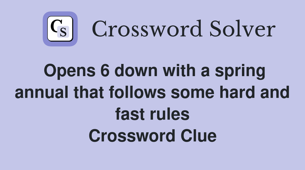 Opens 6 down with a spring annual that follows some hard and fast rules Crossword Clue