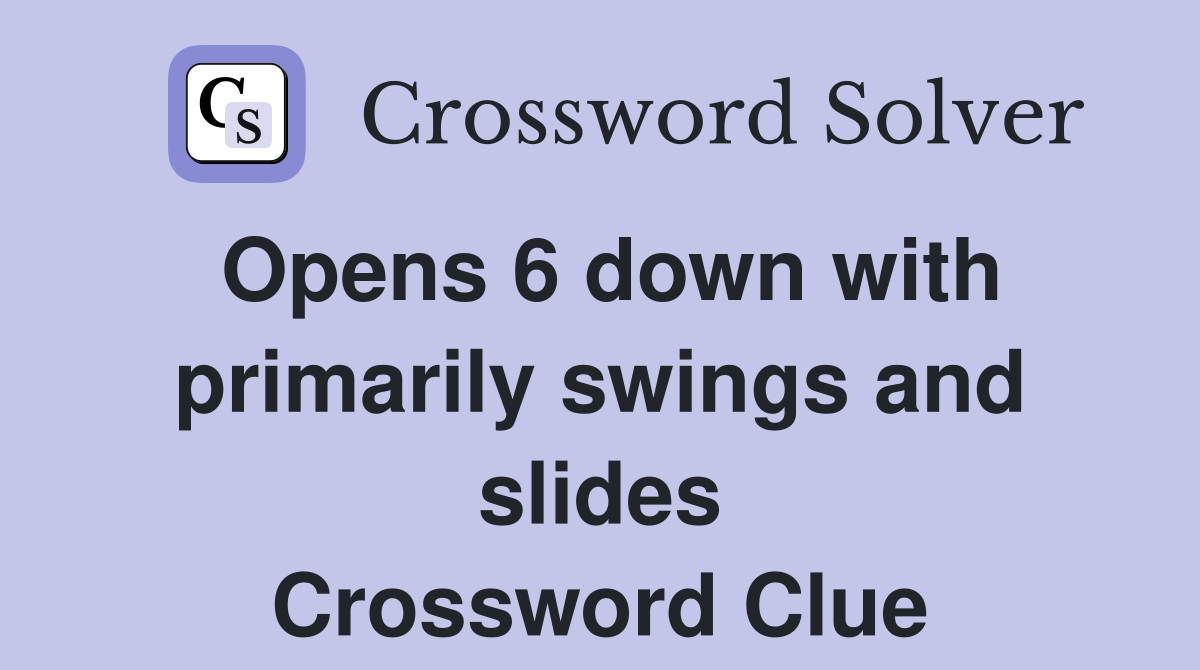 Opens 6 down with primarily swings and slides Crossword Clue
