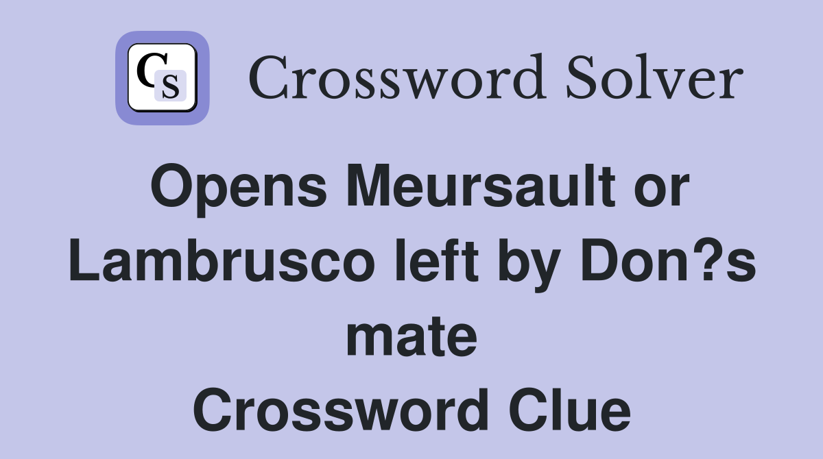 Opens Meursault or Lambrusco left by Don?s mate Crossword Clue