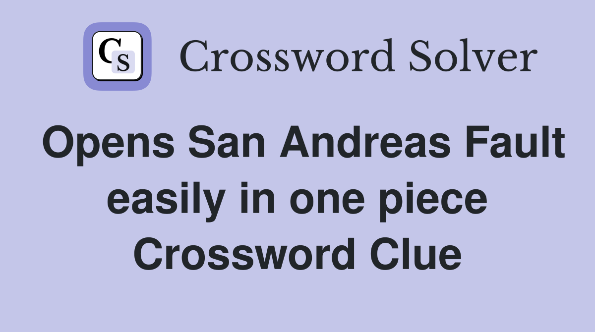 Opens San Andreas Fault easily in one piece Crossword Clue