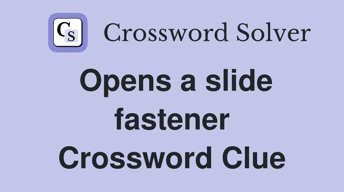 Opens a slide fastener Crossword Clue